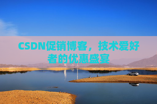 CSDN促销博客，技术爱好者的优惠盛宴